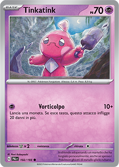 102/193-PAL-Tinkatink 	-	comune	-	Near-meat	-	evoluzione di paldea	-	ita	-	reverse